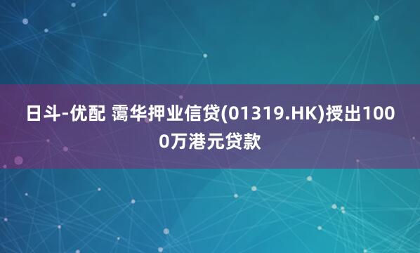 日斗-优配 霭华押业信贷(01319.HK)授出1000万港元贷款