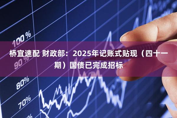 桥宜速配 财政部：2025年记账式贴现（四十一期）国债已完成招标